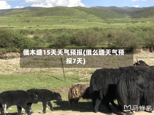 俄木塘15天天气预报(俄么塘天气预报7天)-第1张图片