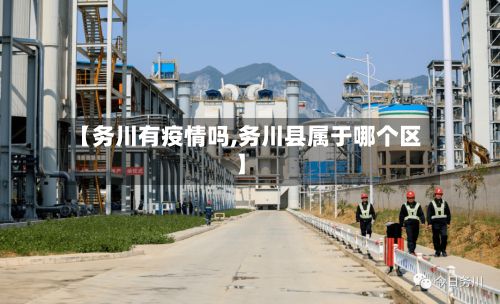 【务川有疫情吗,务川县属于哪个区】-第1张图片
