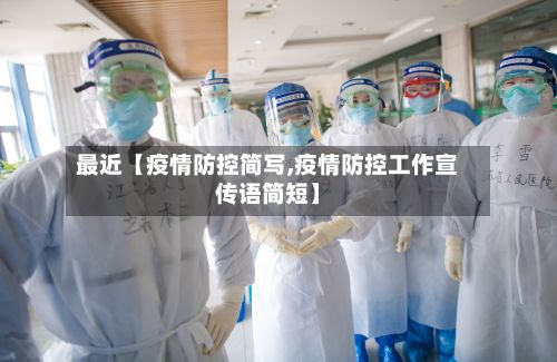 最近【疫情防控简写,疫情防控工作宣传语简短】-第1张图片