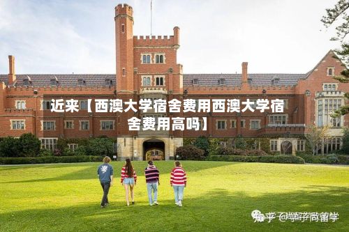 近来【西澳大学宿舍费用西澳大学宿舍费用高吗】-第1张图片