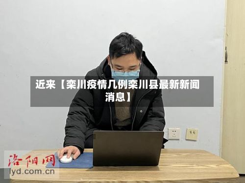 近来【栾川疫情几例栾川县最新新闻消息】-第1张图片