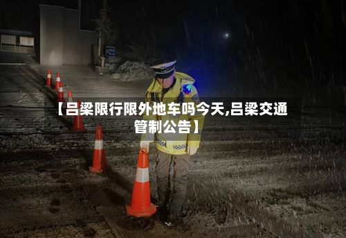 【吕梁限行限外地车吗今天,吕梁交通管制公告】-第1张图片