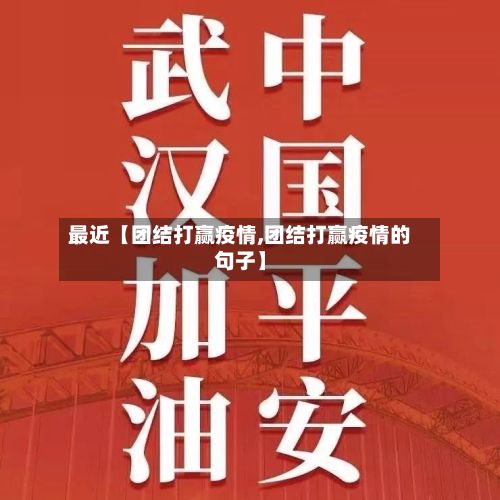 最近【团结打赢疫情,团结打赢疫情的句子】-第1张图片
