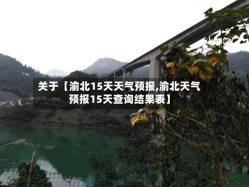 关于【渝北15天天气预报,渝北天气预报15天查询结果表】-第1张图片