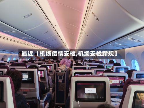 最近【机场疫情安检,机场安检新规】-第1张图片