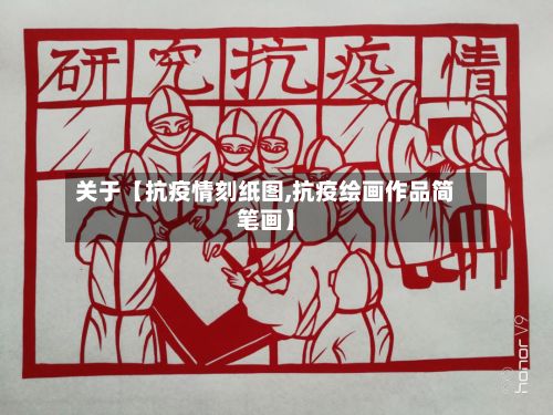 关于【抗疫情刻纸图,抗疫绘画作品简笔画】-第1张图片