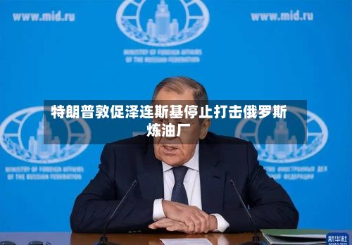 特朗普敦促泽连斯基停止打击俄罗斯炼油厂-第1张图片
