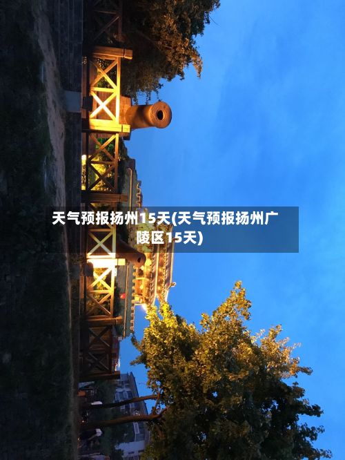 天气预报扬州15天(天气预报扬州广陵区15天)-第1张图片