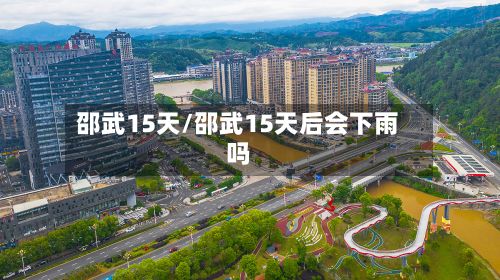 邵武15天/邵武15天后会下雨吗-第1张图片