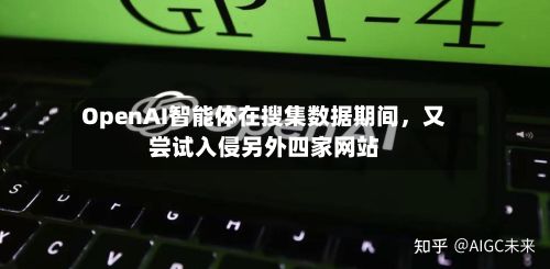 OpenAI智能体在搜集数据期间	，又尝试入侵另外四家网站-第1张图片