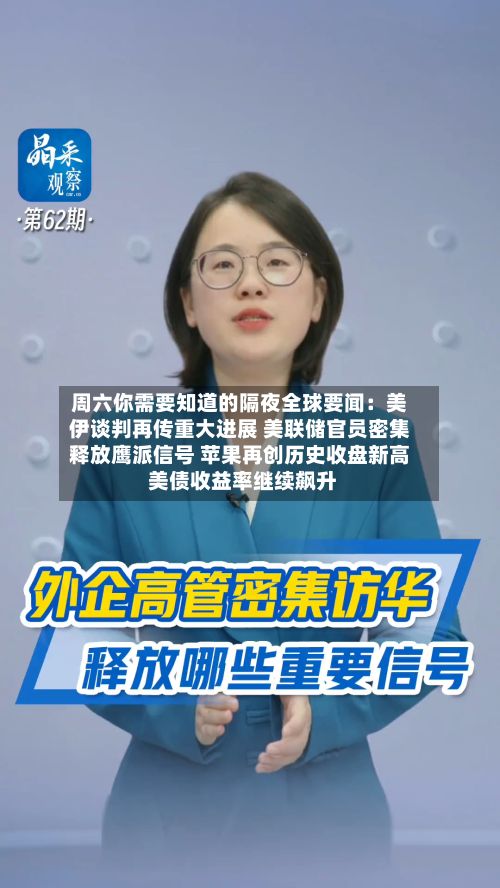 周六你需要知道的隔夜全球要闻：美伊谈判再传重大进展 美联储官员密集释放鹰派信号 苹果再创历史收盘新高 美债收益率继续飙升-第1张图片