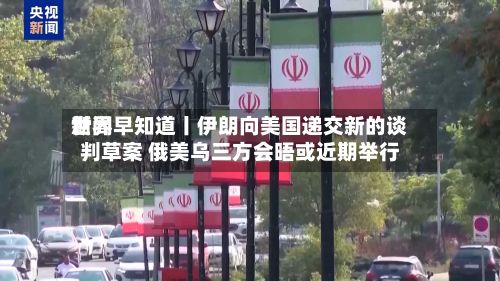 世界
新闻早知道丨伊朗向美国递交新的谈判草案 俄美乌三方会晤或近期举行-第1张图片