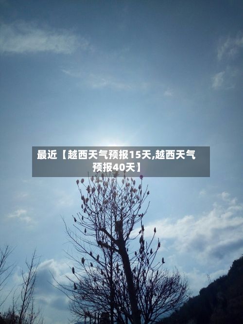 最近【越西天气预报15天,越西天气预报40天】-第1张图片